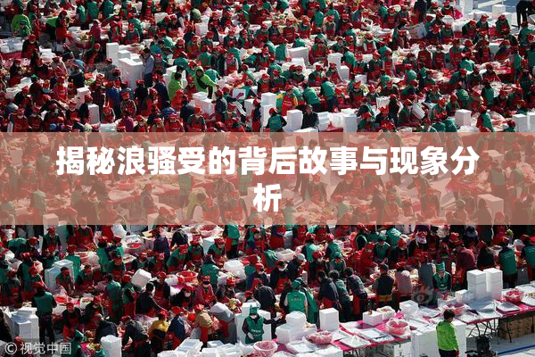 揭秘浪骚受的背后故事与现象分析
