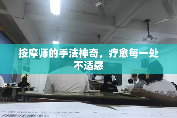 按摩师的手法神奇，疗愈每一处不适感