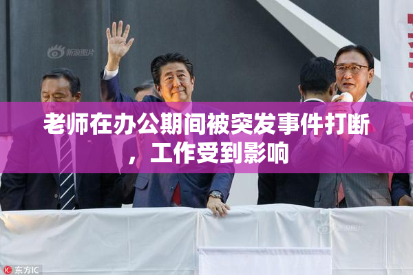 老师在办公期间被突发事件打断，工作受到影响