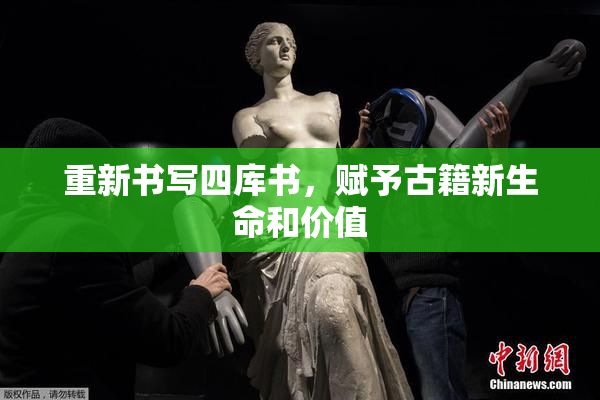 重新书写四库书，赋予古籍新生命和价值