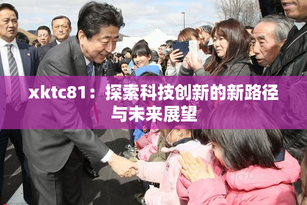 xktc81：探索科技创新的新路径与未来展望