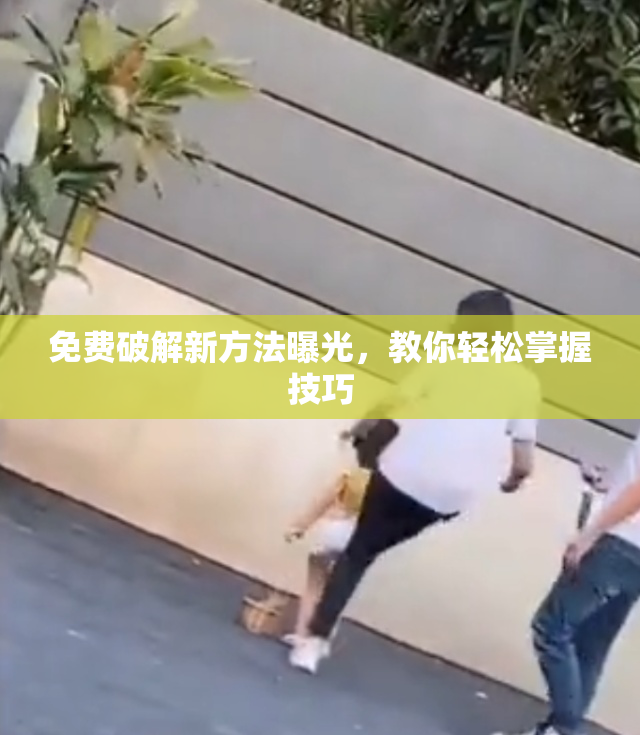 免费破解新方法曝光，教你轻松掌握技巧
