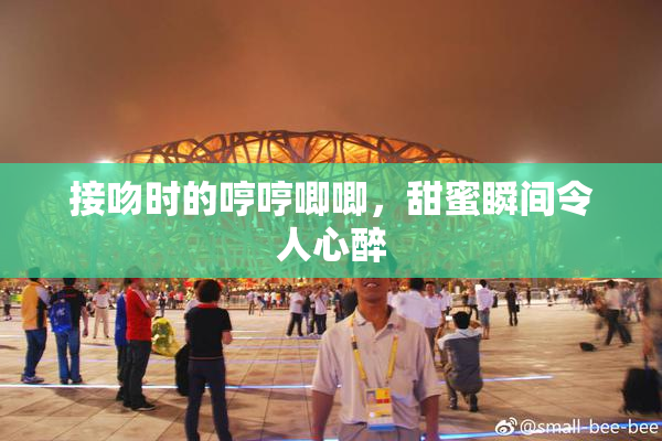 接吻时的哼哼唧唧，甜蜜瞬间令人心醉
