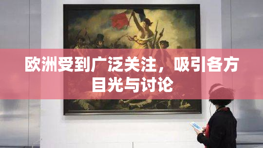 欧洲受到广泛关注，吸引各方目光与讨论