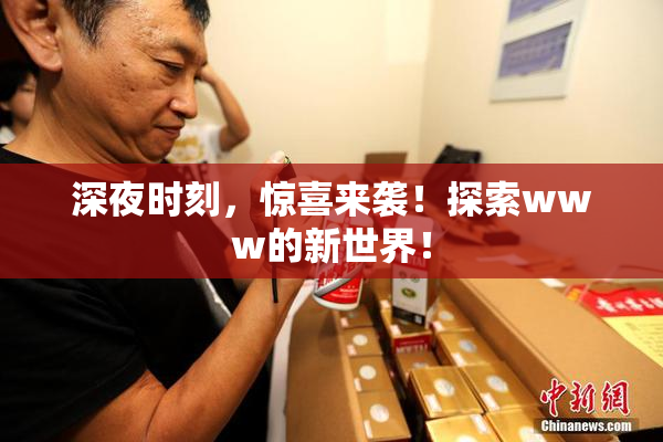 深夜时刻，惊喜来袭！探索www的新世界！