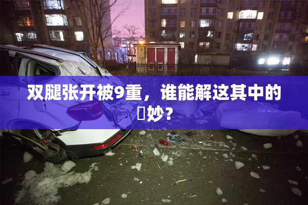 双腿张开被9重，谁能解这其中的奧妙？