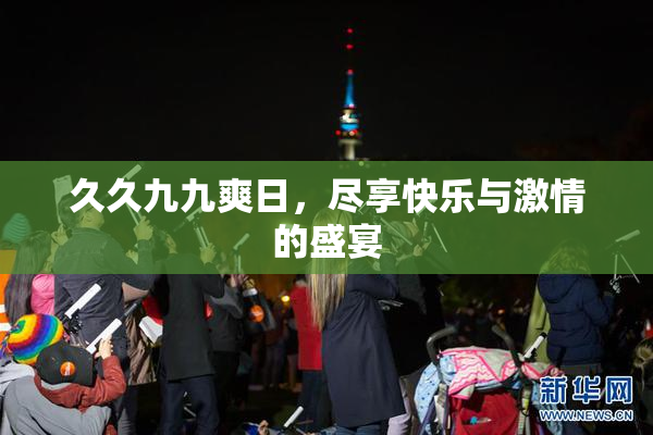 久久九九爽日，尽享快乐与激情的盛宴