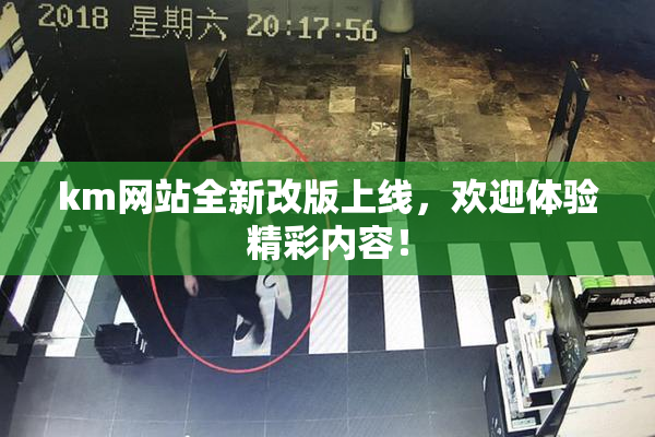 km网站全新改版上线，欢迎体验精彩内容！