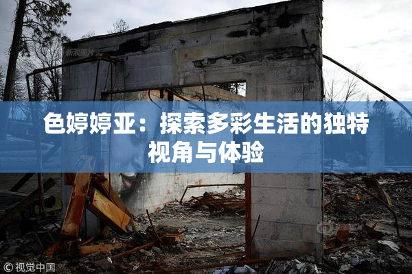 色婷婷亚：探索多彩生活的独特视角与体验