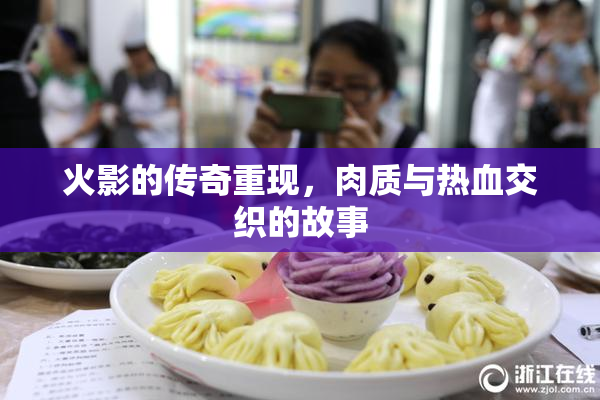 火影的传奇重现，肉质与热血交织的故事