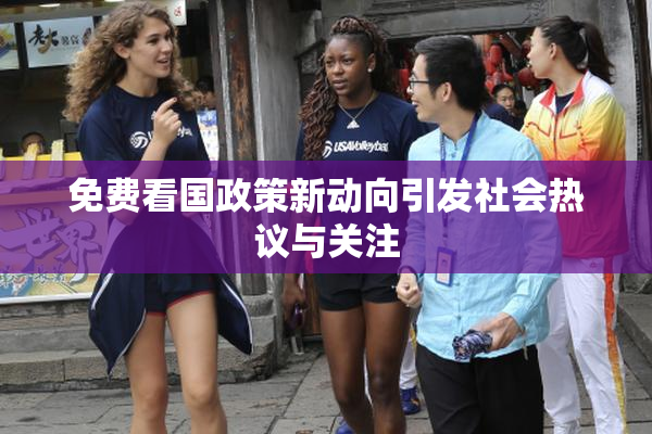 免费看国政策新动向引发社会热议与关注
