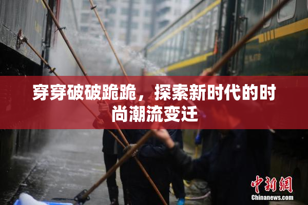 穿穿破破跪跪，探索新时代的时尚潮流变迁
