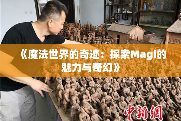 《魔法世界的奇迹：探索Magi的魅力与奇幻》