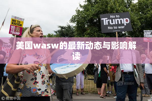 美国wasw的最新动态与影响解读