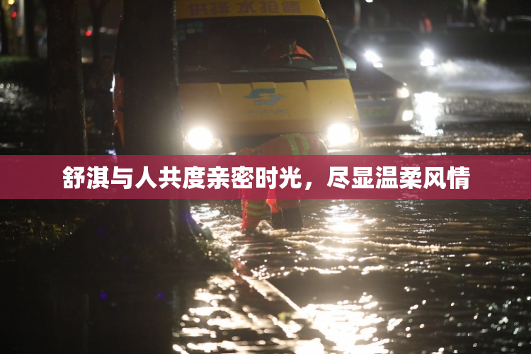 舒淇与人共度亲密时光，尽显温柔风情