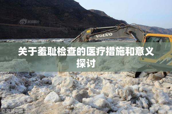 关于羞耻检查的医疗措施和意义探讨