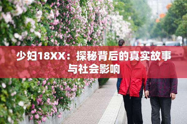 少妇18XX：探秘背后的真实故事与社会影响