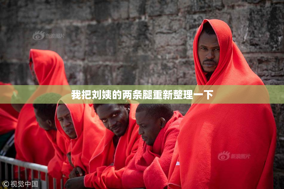 我把刘姨的两条腿重新整理一下