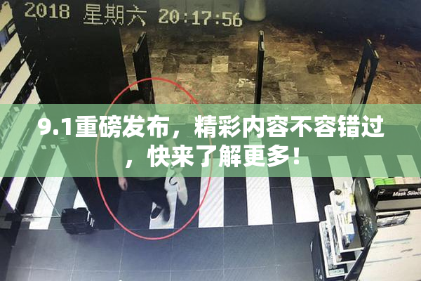9.1重磅发布，精彩内容不容错过，快来了解更多！