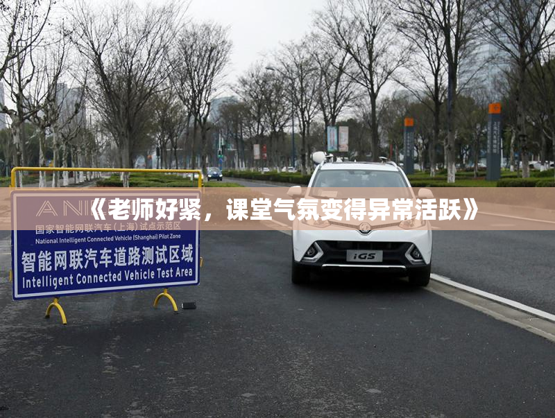 《老师好紧，课堂气氛变得异常活跃》