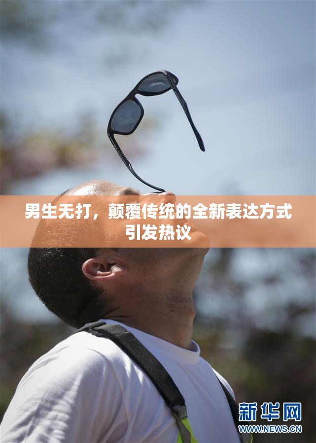 男生无打，颠覆传统的全新表达方式引发热议