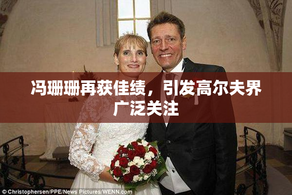 冯珊珊再获佳绩，引发高尔夫界广泛关注