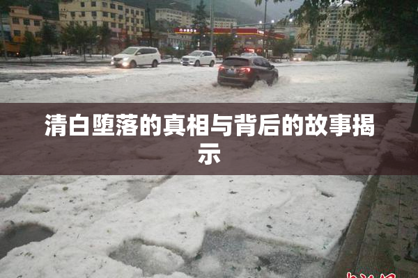 清白堕落的真相与背后的故事揭示