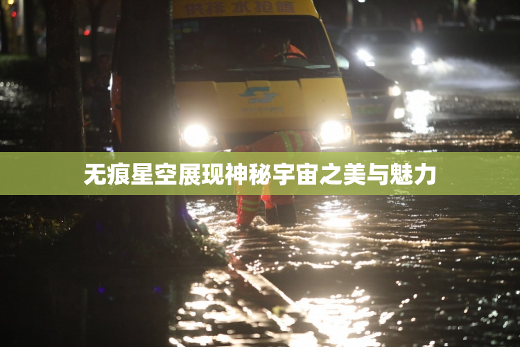 无痕星空展现神秘宇宙之美与魅力