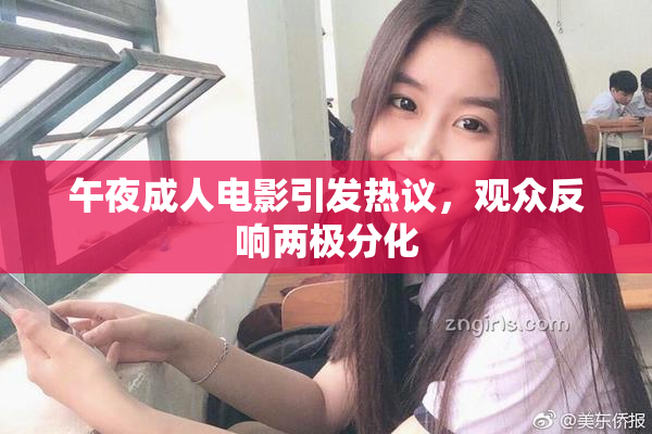 午夜成人电影引发热议，观众反响两极分化
