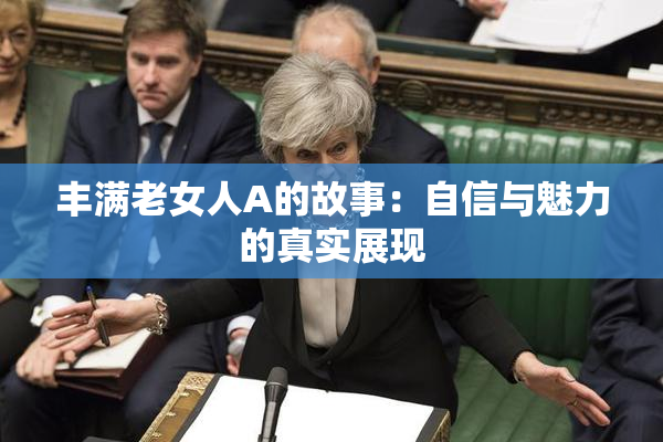 丰满老女人A的故事：自信与魅力的真实展现