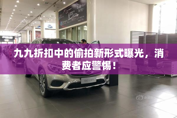 九九折扣中的偷拍新形式曝光，消费者应警惕！