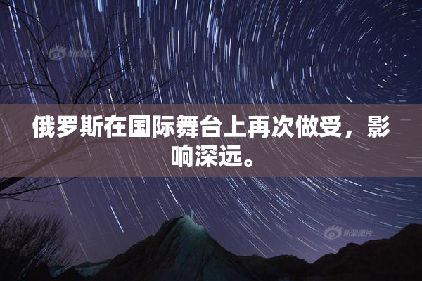 俄罗斯在国际舞台上再次做受，影响深远。