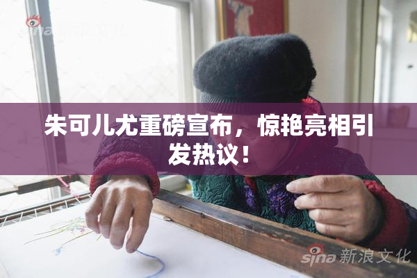 朱可儿尤重磅宣布，惊艳亮相引发热议！