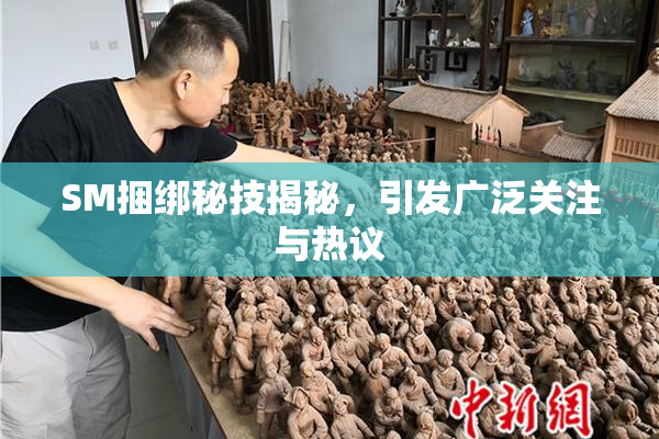 SM捆绑秘技揭秘，引发广泛关注与热议