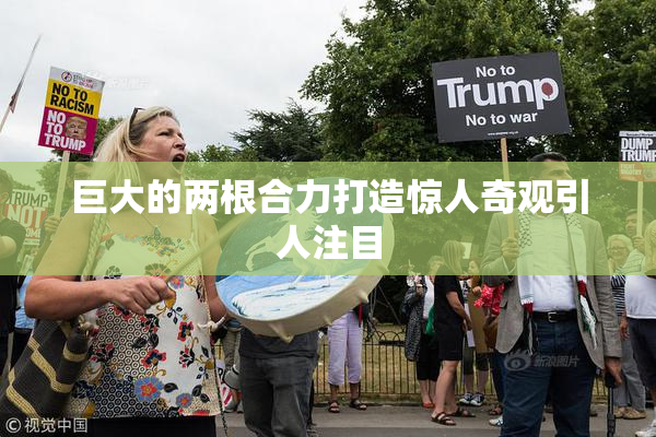 巨大的两根合力打造惊人奇观引人注目