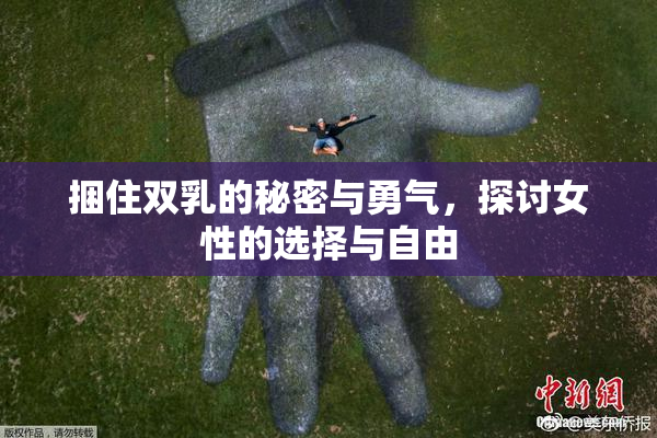 捆住双乳的秘密与勇气，探讨女性的选择与自由