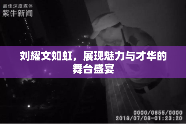 刘耀文如虹，展现魅力与才华的舞台盛宴