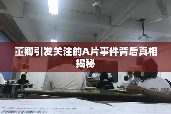 董卿引发关注的A片事件背后真相揭秘