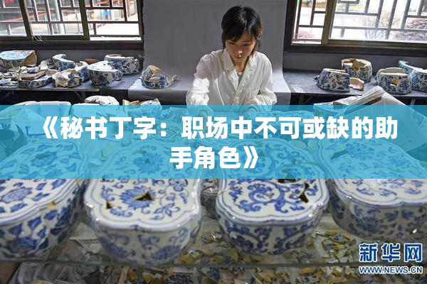 《秘书丁字：职场中不可或缺的助手角色》