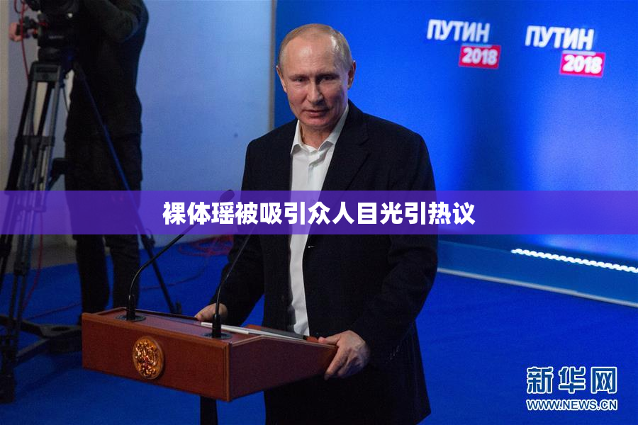 裸体瑶被吸引众人目光引热议