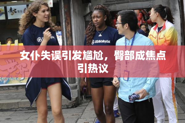 女仆失误引发尴尬，臀部成焦点引热议