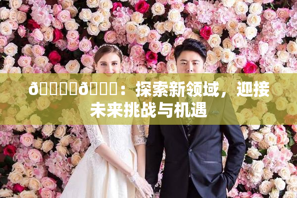 🔞‌🍌：探索新领域，迎接未来挑战与机遇