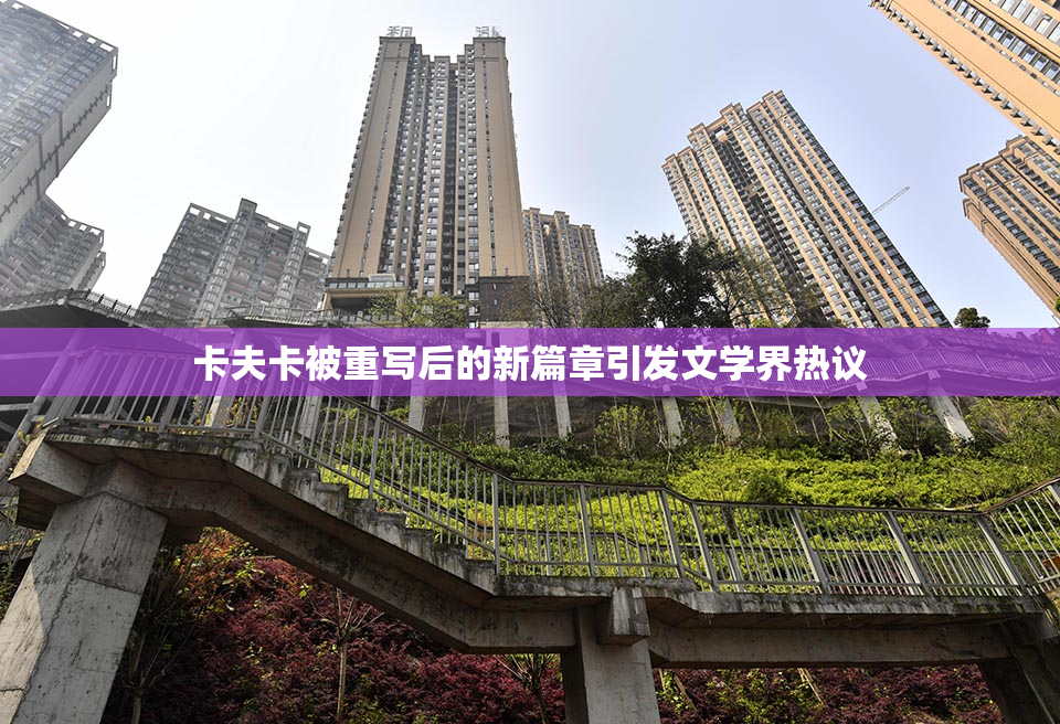 卡夫卡被重写后的新篇章引发文学界热议