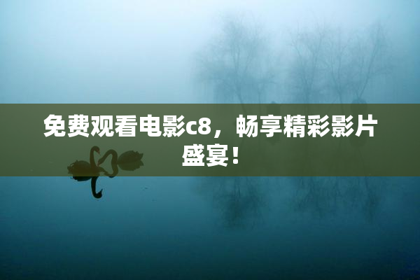 免费观看电影c8，畅享精彩影片盛宴！