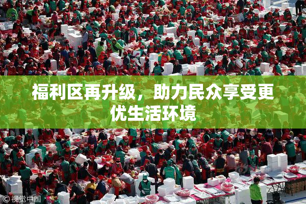 福利区再升级，助力民众享受更优生活环境