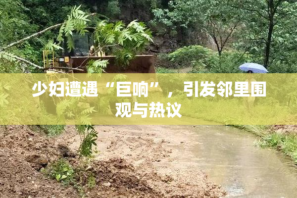 少妇遭遇“巨响”，引发邻里围观与热议