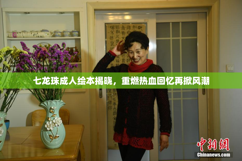 七龙珠成人绘本揭晓，重燃热血回忆再掀风潮