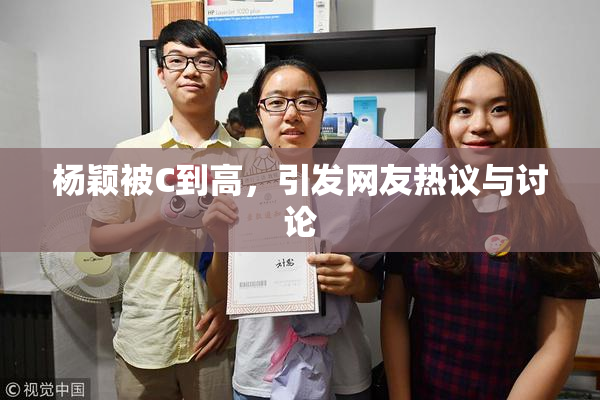 杨颖被C到高，引发网友热议与讨论