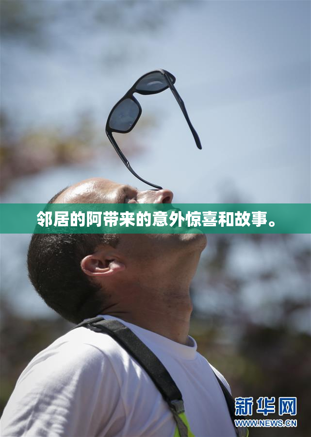 邻居的阿带来的意外惊喜和故事。