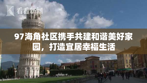 97海角社区携手共建和谐美好家园，打造宜居幸福生活
